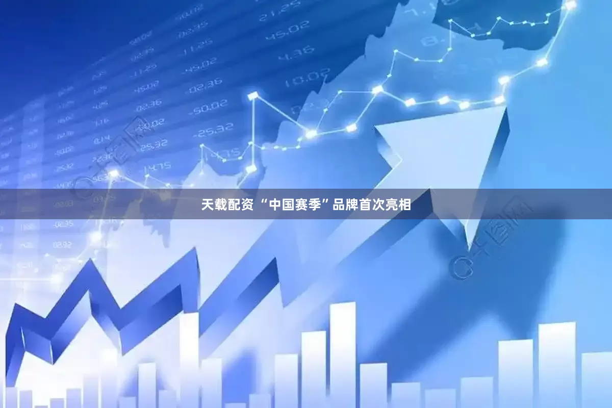 天载配资 “中国赛季”品牌首次亮相