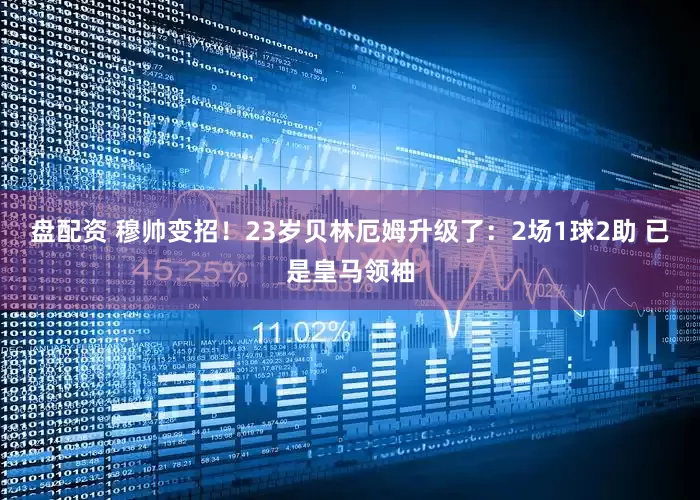盘配资 穆帅变招!23岁贝林厄姆升级了:2场1球2助 已是皇马领袖